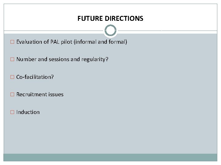 FUTURE DIRECTIONS � Evaluation of PAL pilot (informal and formal) � Number and sessions