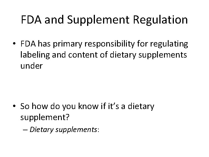 FDA and Supplement Regulation • FDA has primary responsibility for regulating labeling and content