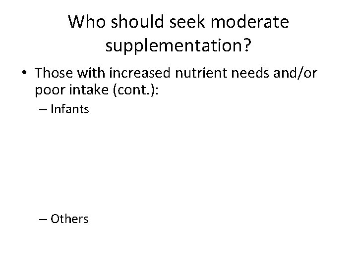 Who should seek moderate supplementation? • Those with increased nutrient needs and/or poor intake