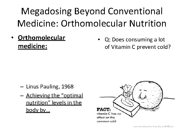 Megadosing Beyond Conventional Medicine: Orthomolecular Nutrition • Orthomolecular medicine: – Linus Pauling, 1968 –