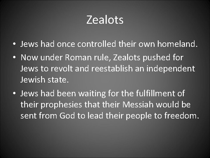Zealots • Jews had once controlled their own homeland. • Now under Roman rule,