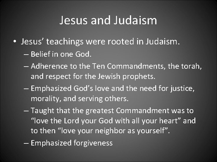 Jesus and Judaism • Jesus’ teachings were rooted in Judaism. – Belief in one
