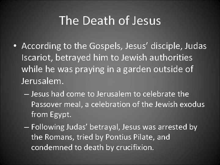 The Death of Jesus • According to the Gospels, Jesus’ disciple, Judas Iscariot, betrayed