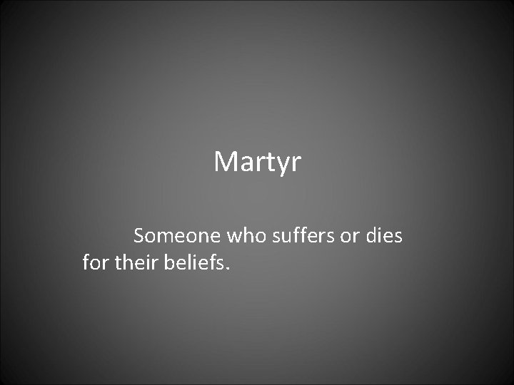 Martyr Someone who suffers or dies for their beliefs. 