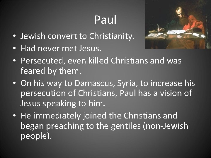Paul • Jewish convert to Christianity. • Had never met Jesus. • Persecuted, even