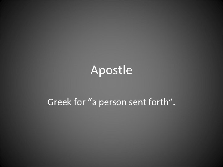 Apostle Greek for “a person sent forth”. 