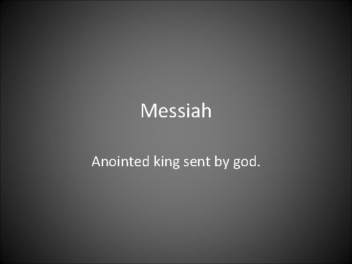 Messiah Anointed king sent by god. 