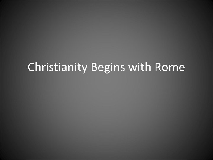 Christianity Begins with Rome 