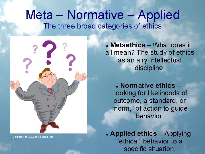 Meta – Normative – Applied The three broad categories of ethics Metaethics – What
