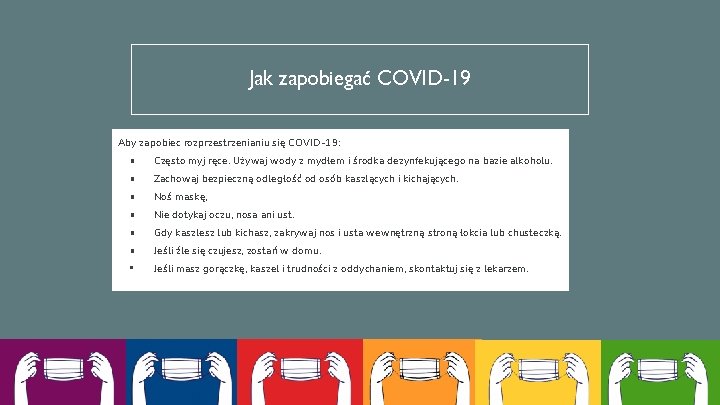 Jak zapobiegać COVID-19 Aby zapobiec rozprzestrzenianiu się COVID-19: • Często myj ręce. Używaj wody