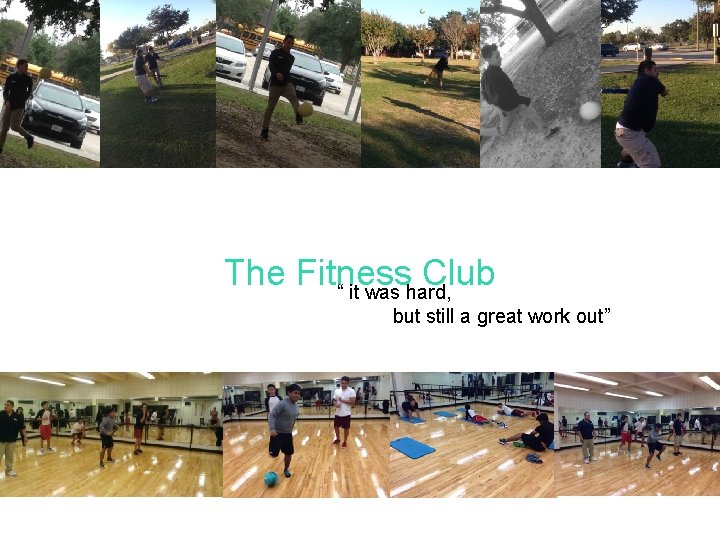 The Fitness Club “ it was hard, but still a great work out” 