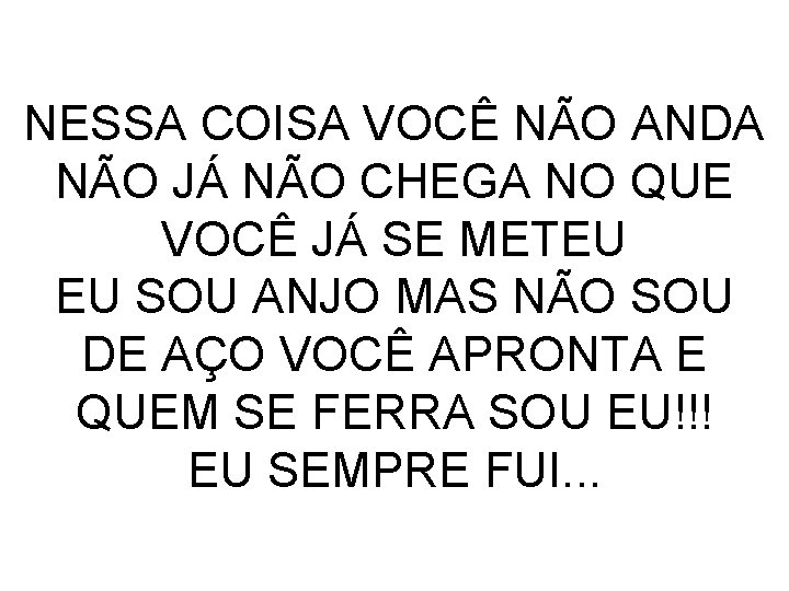 NESSA COISA VOCÊ NÃO ANDA NÃO JÁ NÃO CHEGA NO QUE VOCÊ JÁ SE