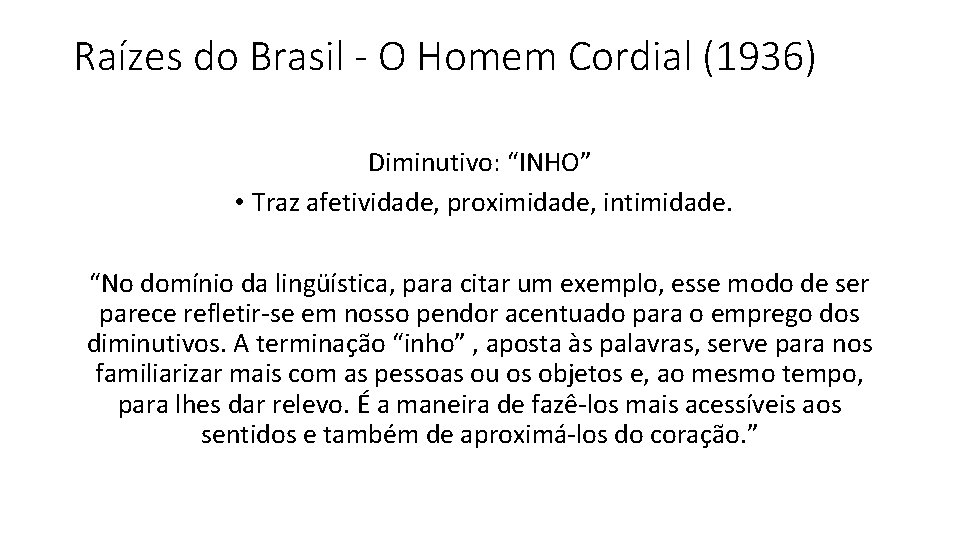 Raízes do Brasil - O Homem Cordial (1936) Diminutivo: “INHO” • Traz afetividade, proximidade,