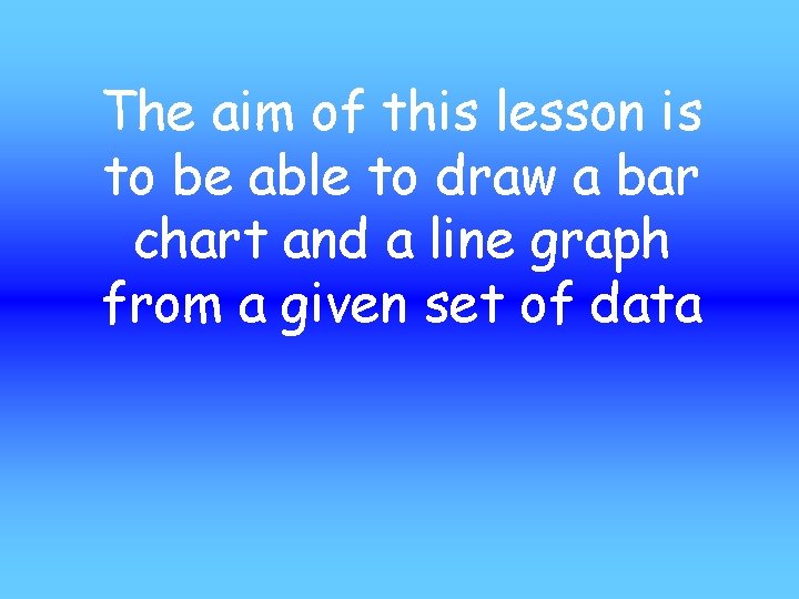 The aim of this lesson is to be able to draw a bar chart