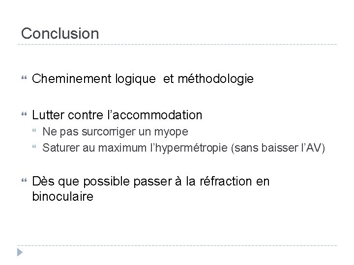 Conclusion Cheminement logique et méthodologie Lutter contre l’accommodation Ne pas surcorriger un myope Saturer