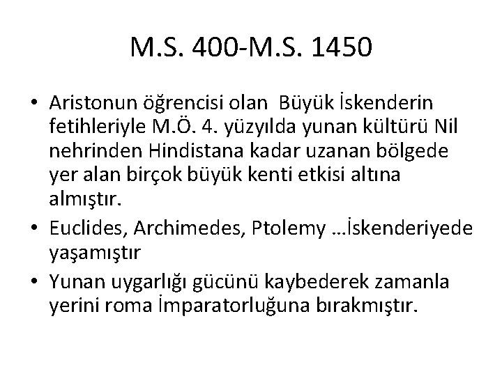 M. S. 400 -M. S. 1450 • Aristonun öğrencisi olan Büyük İskenderin fetihleriyle M.