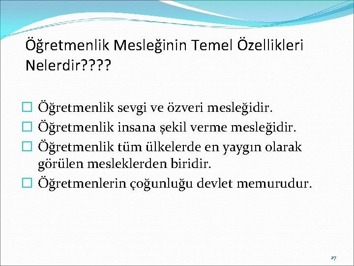 Öğretmenlik Mesleğinin Temel Özellikleri Nelerdir? ? � Öğretmenlik sevgi ve özveri mesleğidir. � Öğretmenlik