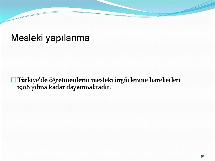 Mesleki yapılanma �Türkiye'de öğretmenlerin mesleki örgütlenme hareketleri 1908 yılına kadar dayanmaktadır. 30 