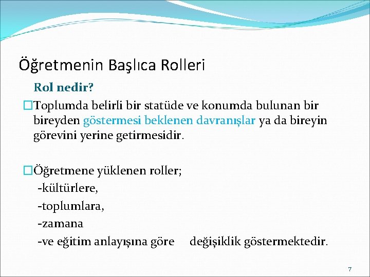 Öğretmenin Başlıca Rolleri Rol nedir? �Toplumda belirli bir statüde ve konumda bulunan bireyden göstermesi