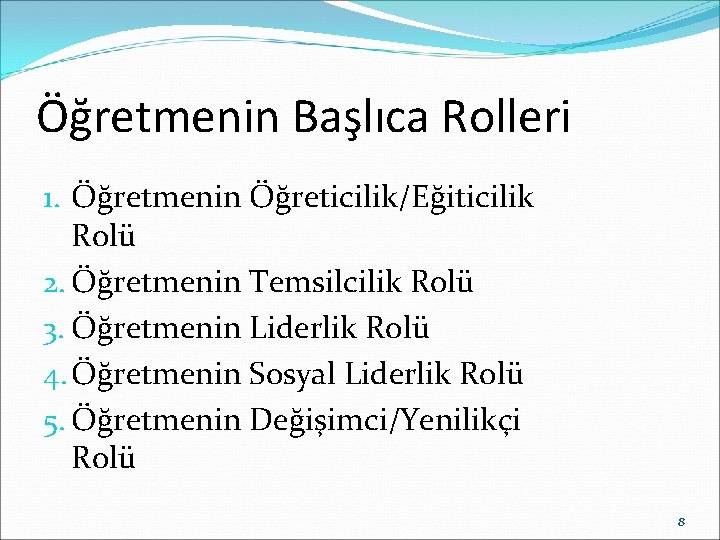 Öğretmenin Başlıca Rolleri 1. Öğretmenin Öğreticilik/Eğiticilik Rolü 2. Öğretmenin Temsilcilik Rolü 3. Öğretmenin Liderlik