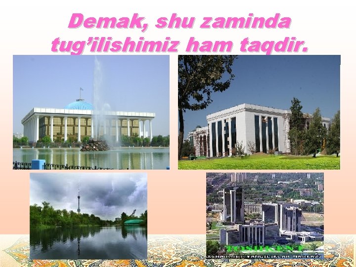 Demak, shu zaminda tug’ilishimiz ham taqdir. 