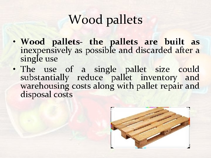 Wood pallets • Wood pallets- the pallets are built as inexpensively as possible and