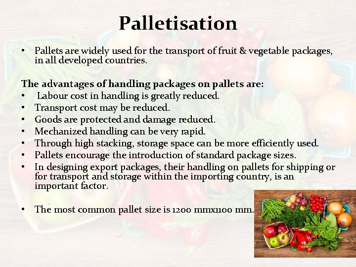 Palletisation • Pallets are widely used for the transport of fruit & vegetable packages,