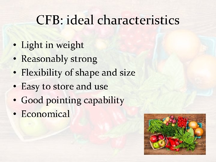 CFB: ideal characteristics • • • Light in weight Reasonably strong Flexibility of shape