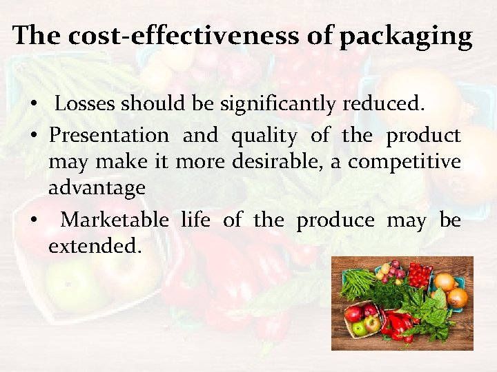 The cost-effectiveness of packaging • Losses should be significantly reduced. • Presentation and quality