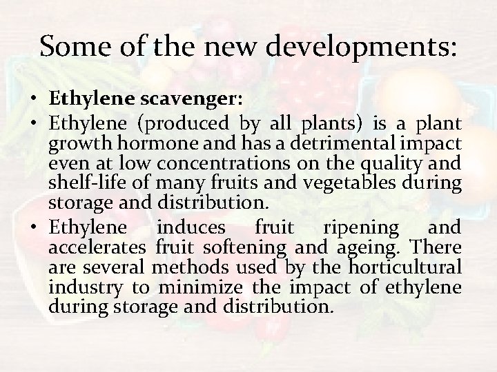 Some of the new developments: • Ethylene scavenger: • Ethylene (produced by all plants)