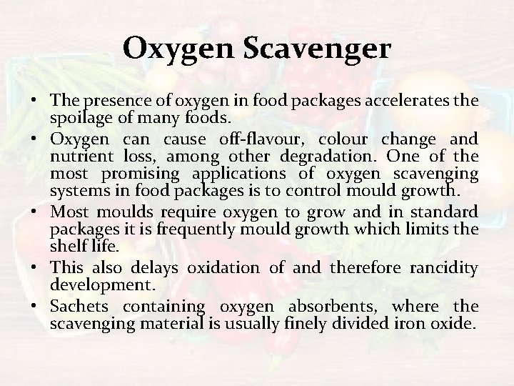 Oxygen Scavenger • The presence of oxygen in food packages accelerates the spoilage of