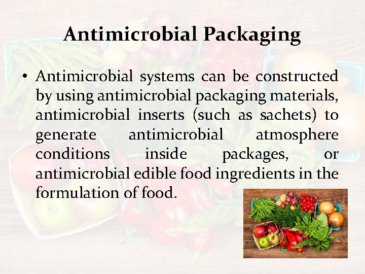 Antimicrobial Packaging • Antimicrobial systems can be constructed by using antimicrobial packaging materials, antimicrobial