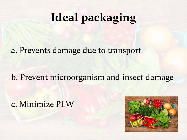 Ideal packaging a. Prevents damage due to transport b. Prevent microorganism and insect damage