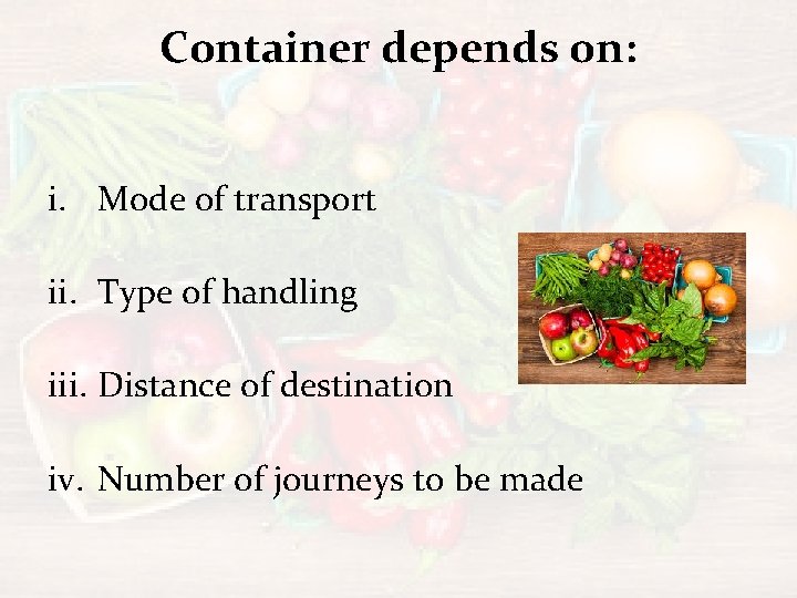 Container depends on: i. Mode of transport ii. Type of handling iii. Distance of