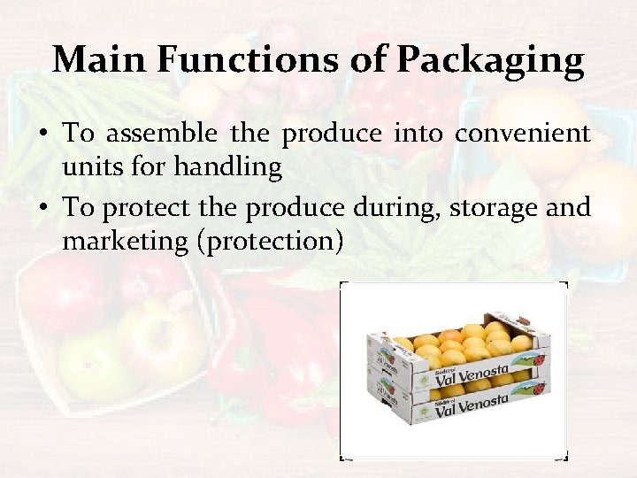 Main Functions of Packaging • To assemble the produce into convenient units for handling