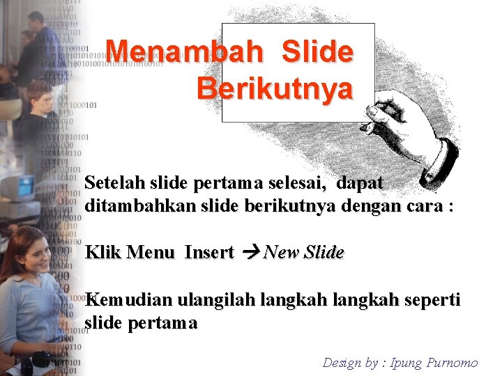 Menambah Slide Berikutnya Setelah slide pertama selesai, dapat ditambahkan slide berikutnya dengan cara :