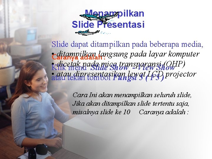 Menampilkan Slide Presentasi Slide dapat ditampilkan pada beberapa media, • ditampilkan pada layar komputer