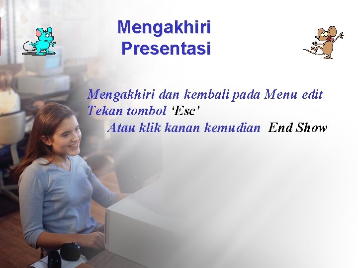 Mengakhiri Presentasi Mengakhiri dan kembali pada Menu edit Tekan tombol ‘Esc’ Atau klik kanan