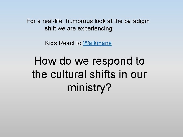For a real-life, humorous look at the paradigm shift we are experiencing: Kids React