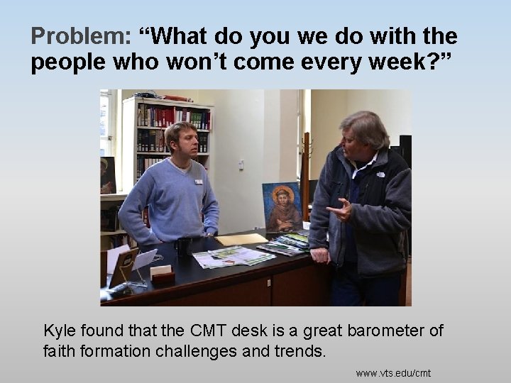 Problem: “What do you we do with the people who won’t come every week?