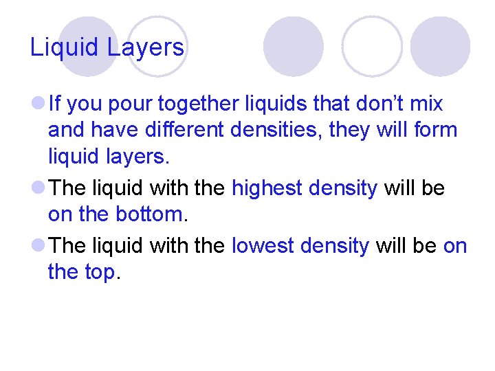 Liquid Layers l If you pour together liquids that don’t mix and have different