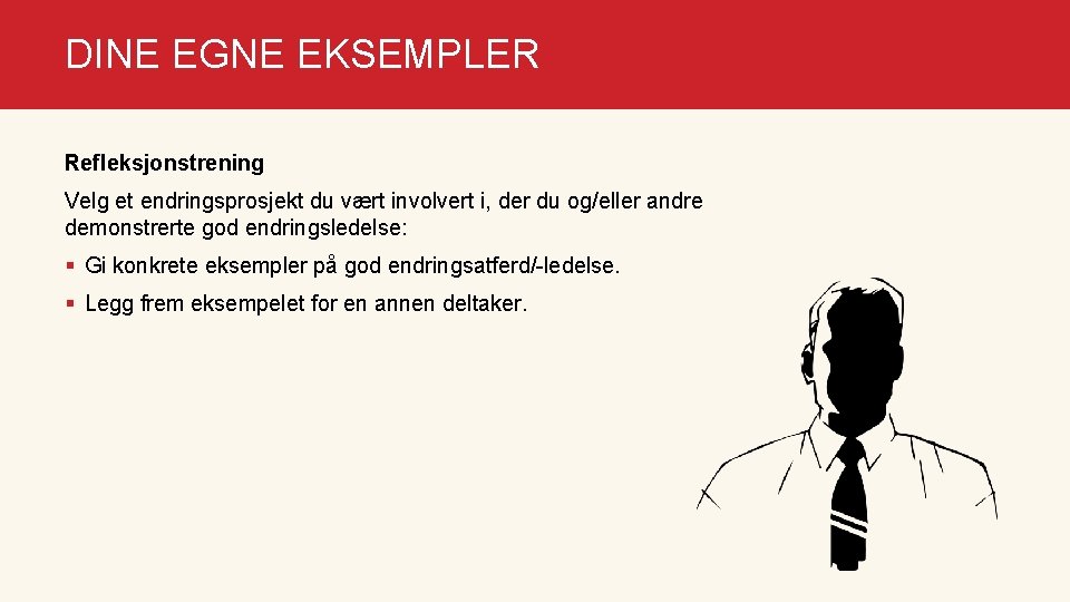 DINE EGNE EKSEMPLER Refleksjonstrening Velg et endringsprosjekt du vært involvert i, der du og/eller