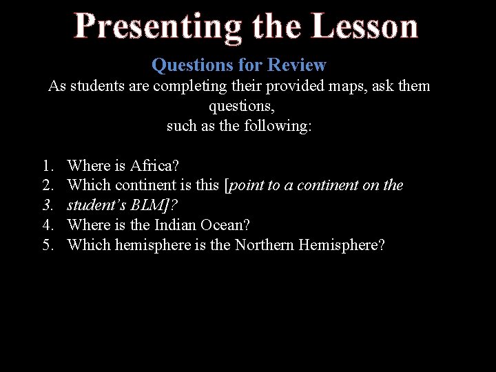 Presenting the Lesson Questions for Review As students are completing their provided maps, ask