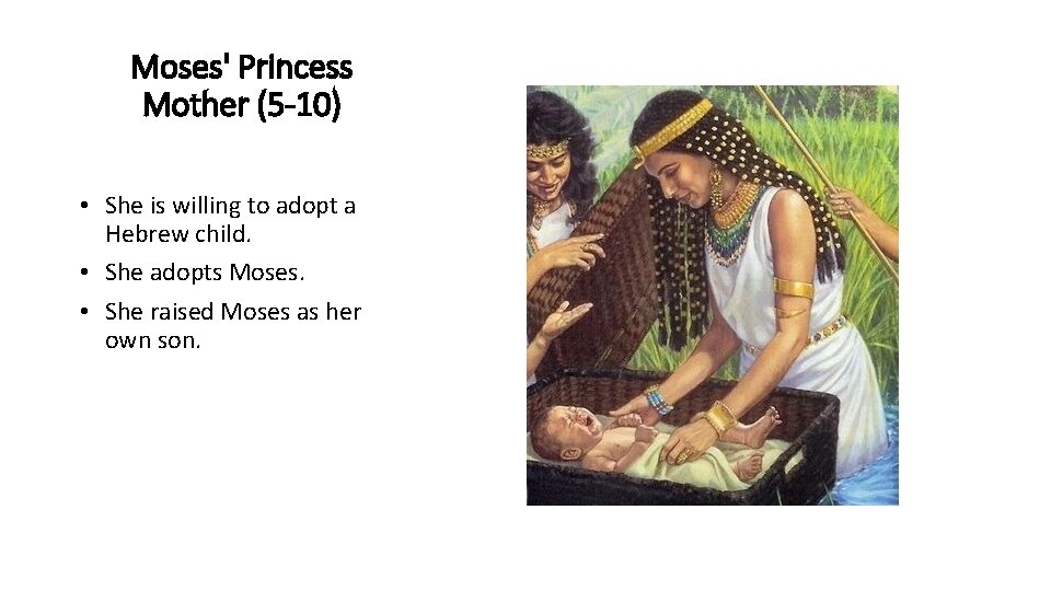 Moses' Princess Mother (5 -10) • She is willing to adopt a Hebrew child.