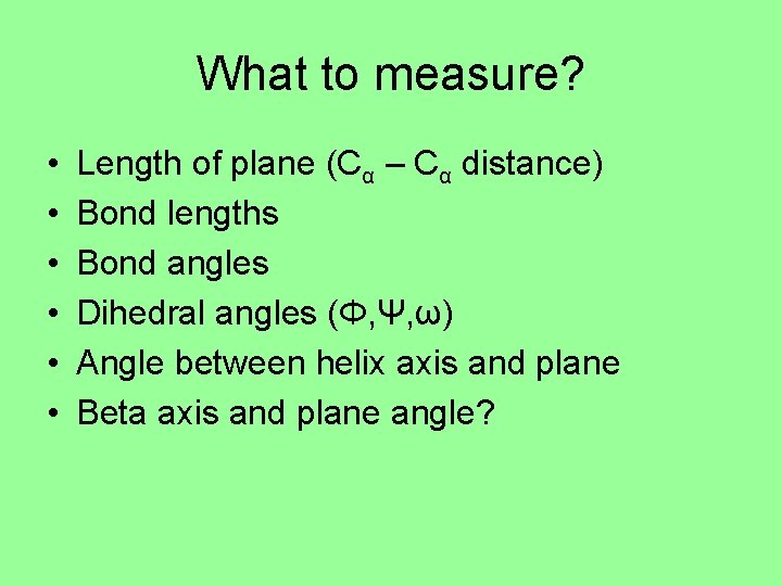 What to measure? • • • Length of plane (Cα – Cα distance) Bond