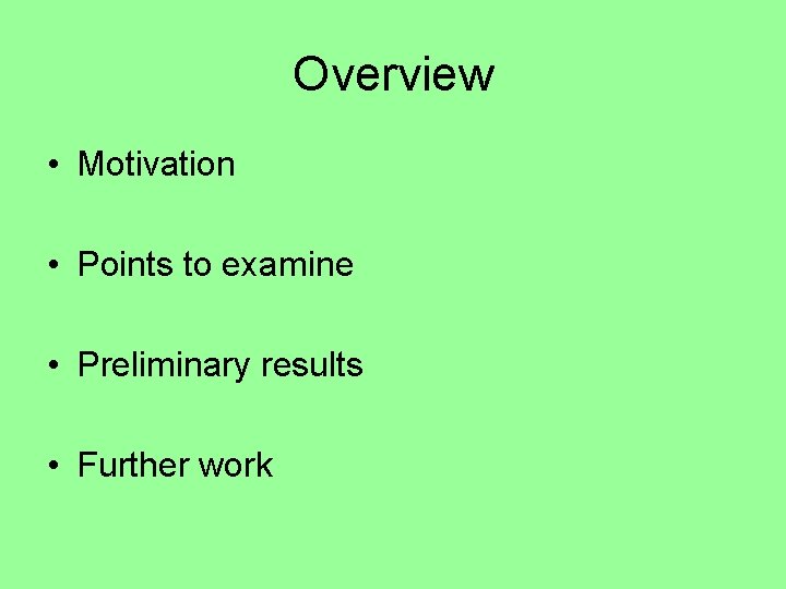 Overview • Motivation • Points to examine • Preliminary results • Further work 