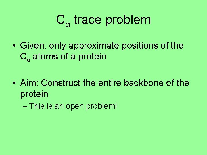 Cα trace problem • Given: only approximate positions of the Cα atoms of a