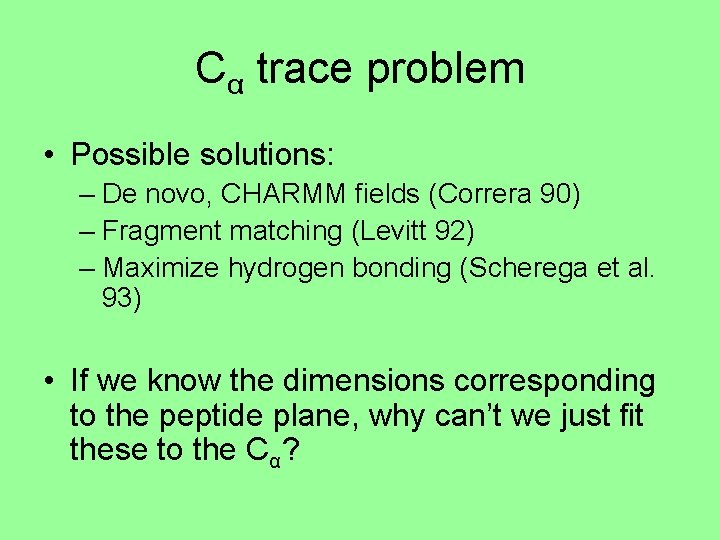 Cα trace problem • Possible solutions: – De novo, CHARMM fields (Correra 90) –