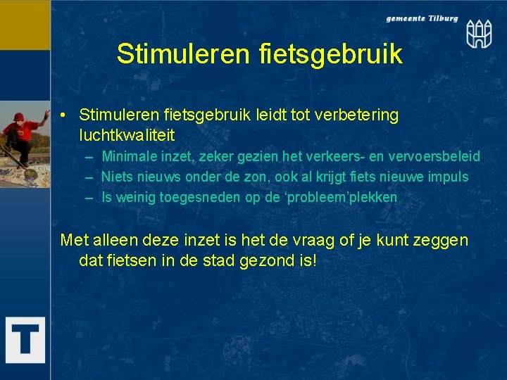 Stimuleren fietsgebruik • Stimuleren fietsgebruik leidt tot verbetering luchtkwaliteit – Minimale inzet, zeker gezien