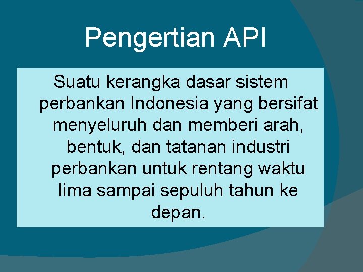 Pengertian API Suatu kerangka dasar sistem perbankan Indonesia yang bersifat menyeluruh dan memberi arah,